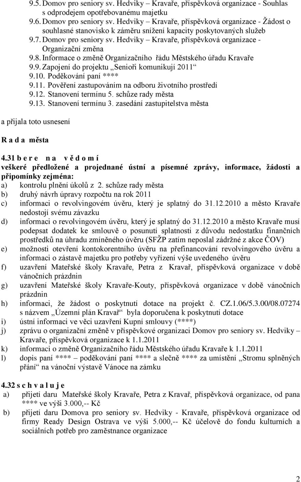 10. Poděkování paní **** 9.11. Pověření zastupováním na odboru ţivotního prostředí 9.12. Stanovení termínu 5. schůze rady města 9.13. Stanovení termínu 3.