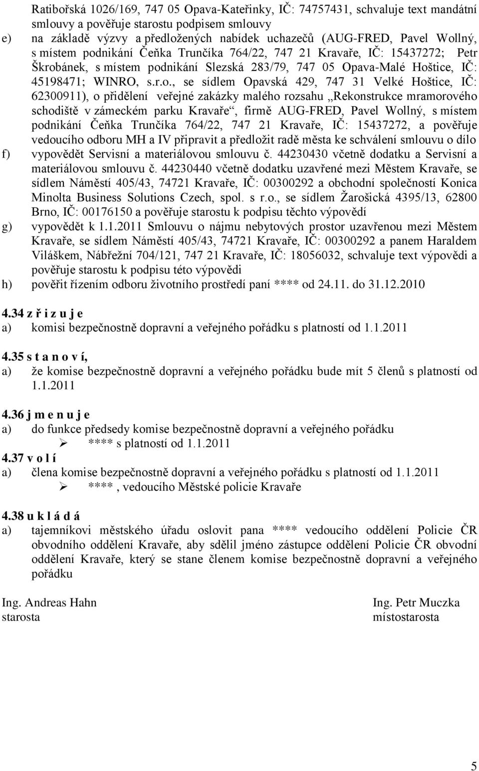 Opavská 429, 747 31 Velké Hoštice, IČ: 62300911), o přidělení veřejné zakázky malého rozsahu Rekonstrukce mramorového schodiště v zámeckém parku Kravaře, firmě AUG-FRED, Pavel Wollný, s místem