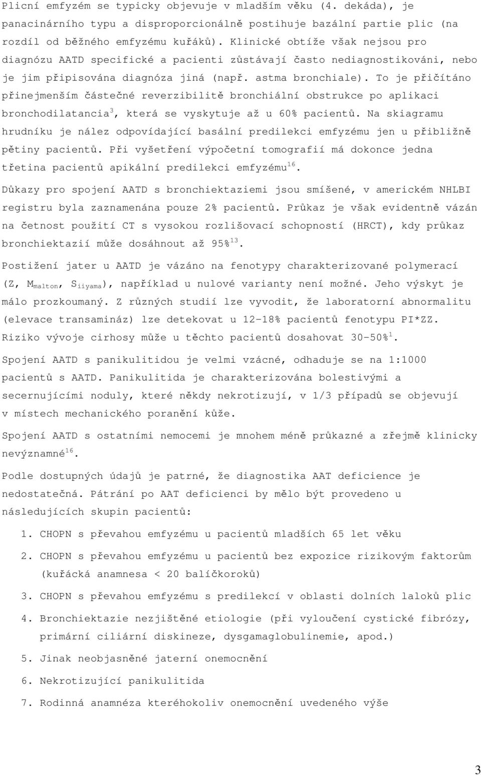 To je přičítáno přinejmenším částečné reverzibilitě bronchiální obstrukce po aplikaci bronchodilatancia 3, která se vyskytuje až u 60% pacientů.