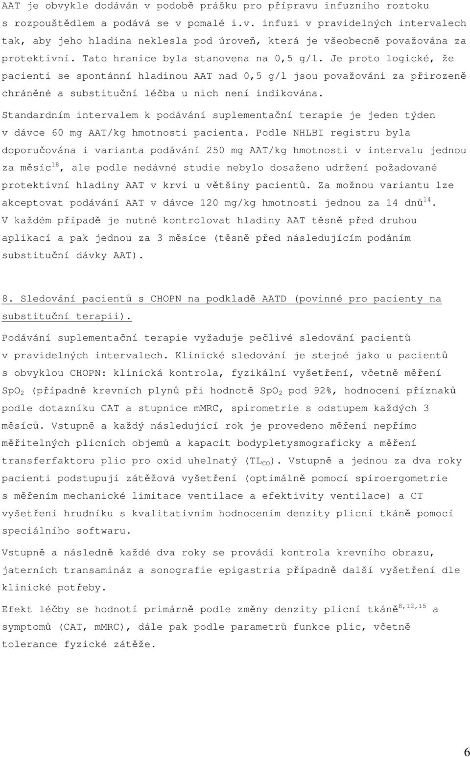 Standardním intervalem k podávání suplementační terapie je jeden týden v dávce 60 mg AAT/kg hmotnosti pacienta.