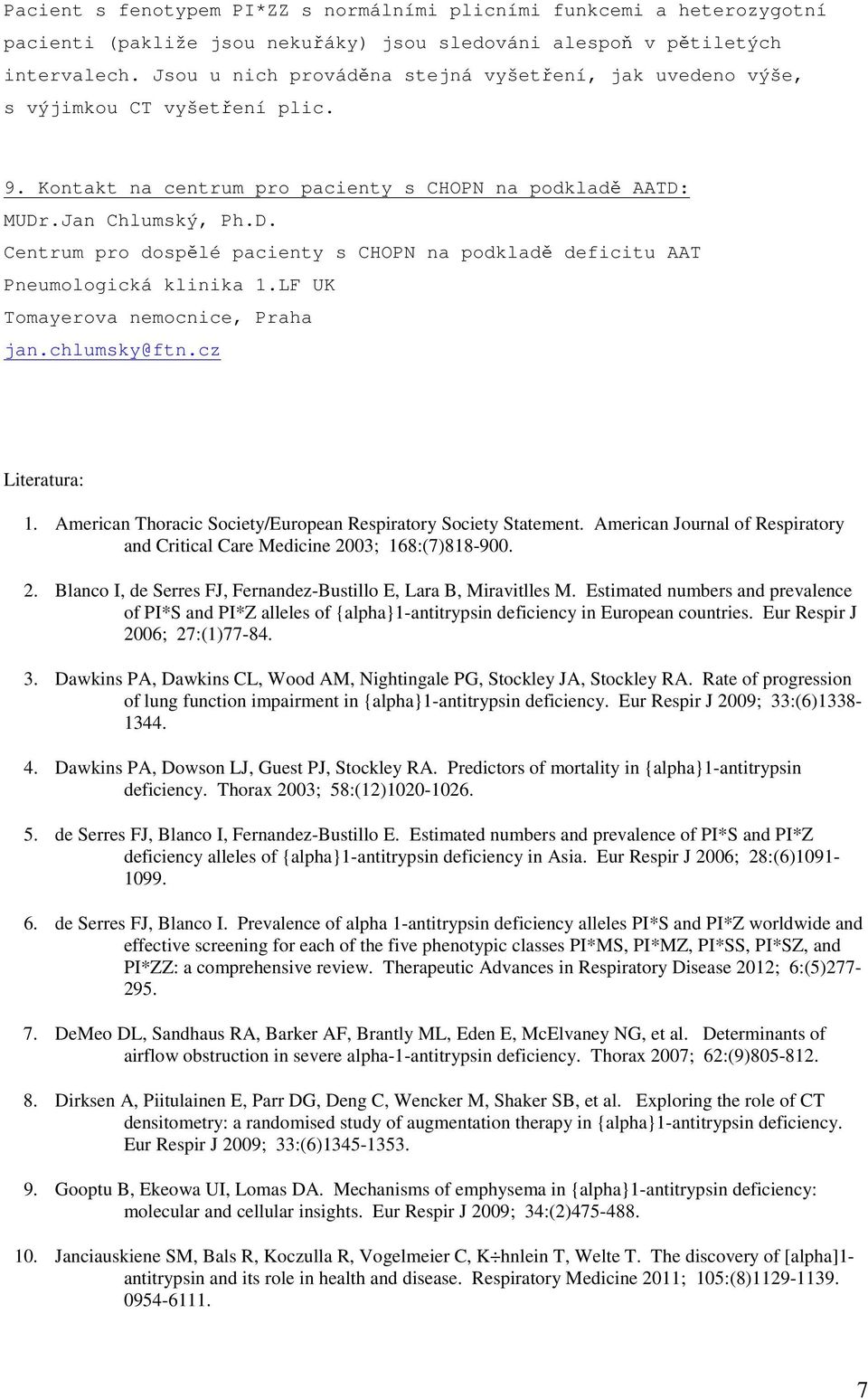 MUDr.Jan Chlumský, Ph.D. Centrum pro dospělé pacienty s CHOPN na podkladě deficitu AAT Pneumologická klinika 1.LF UK Tomayerova nemocnice, Praha jan.chlumsky@ftn.cz Literatura: 1.
