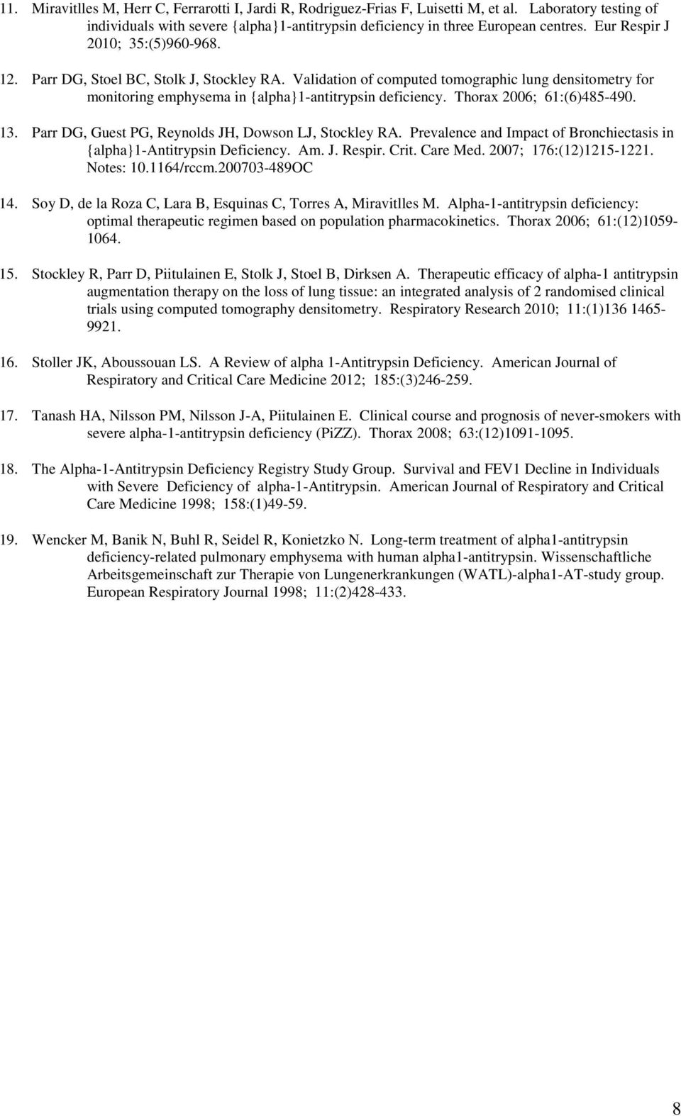 Thorax 2006; 61:(6)485-490. 13. Parr DG, Guest PG, Reynolds JH, Dowson LJ, Stockley RA. Prevalence and Impact of Bronchiectasis in {alpha}1-antitrypsin Deficiency. Am. J. Respir. Crit. Care Med.