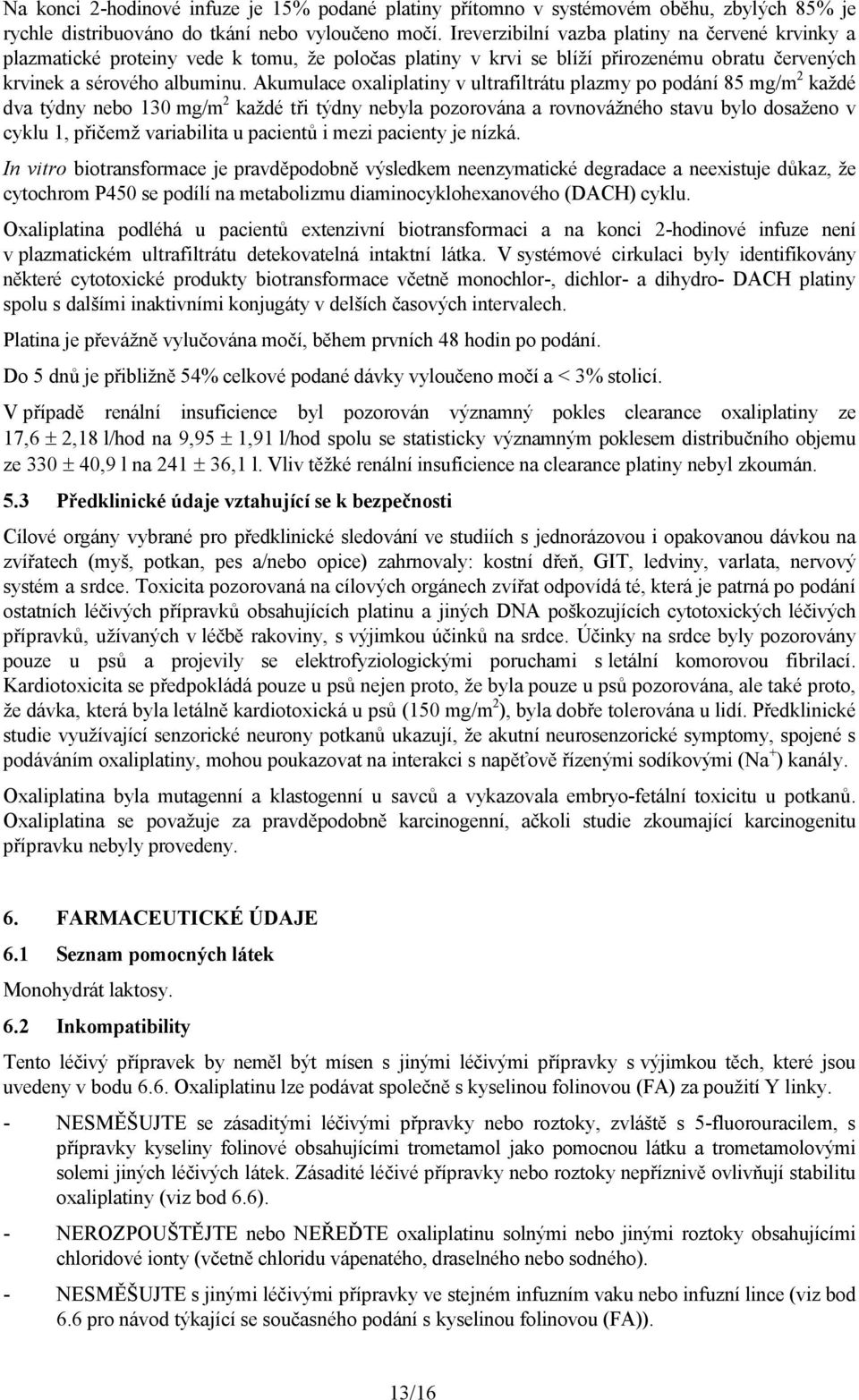 Akumulace oxaliplatiny v ultrafiltrátu plazmy po podání 85 mg/m 2 každé dva týdny nebo 130 mg/m 2 každé tři týdny nebyla pozorována a rovnovážného stavu bylo dosaženo v cyklu 1, přičemž variabilita u