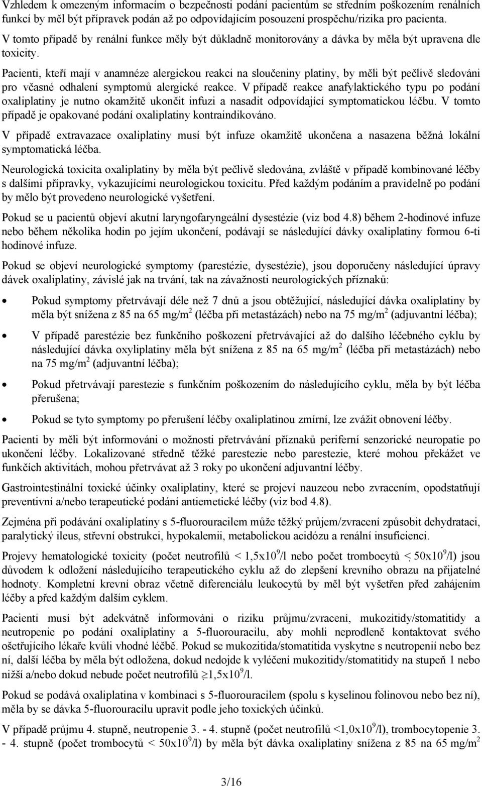 Pacienti, kteří mají v anamnéze alergickou reakci na sloučeniny platiny, by měli být pečlivě sledováni pro včasné odhalení symptomů alergické reakce.