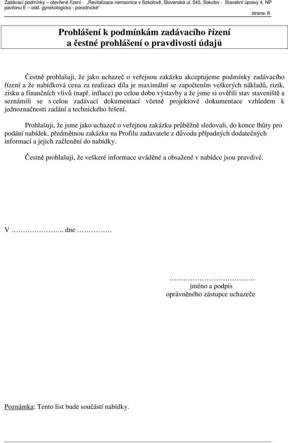 inflace) po celou dobu výstavby a že jsme si ověřili stav staveniště a seznámili se s celou zadávací dokumentací včetně projektové dokumentace vzhledem k jednoznačnosti zadání a technického řešení.