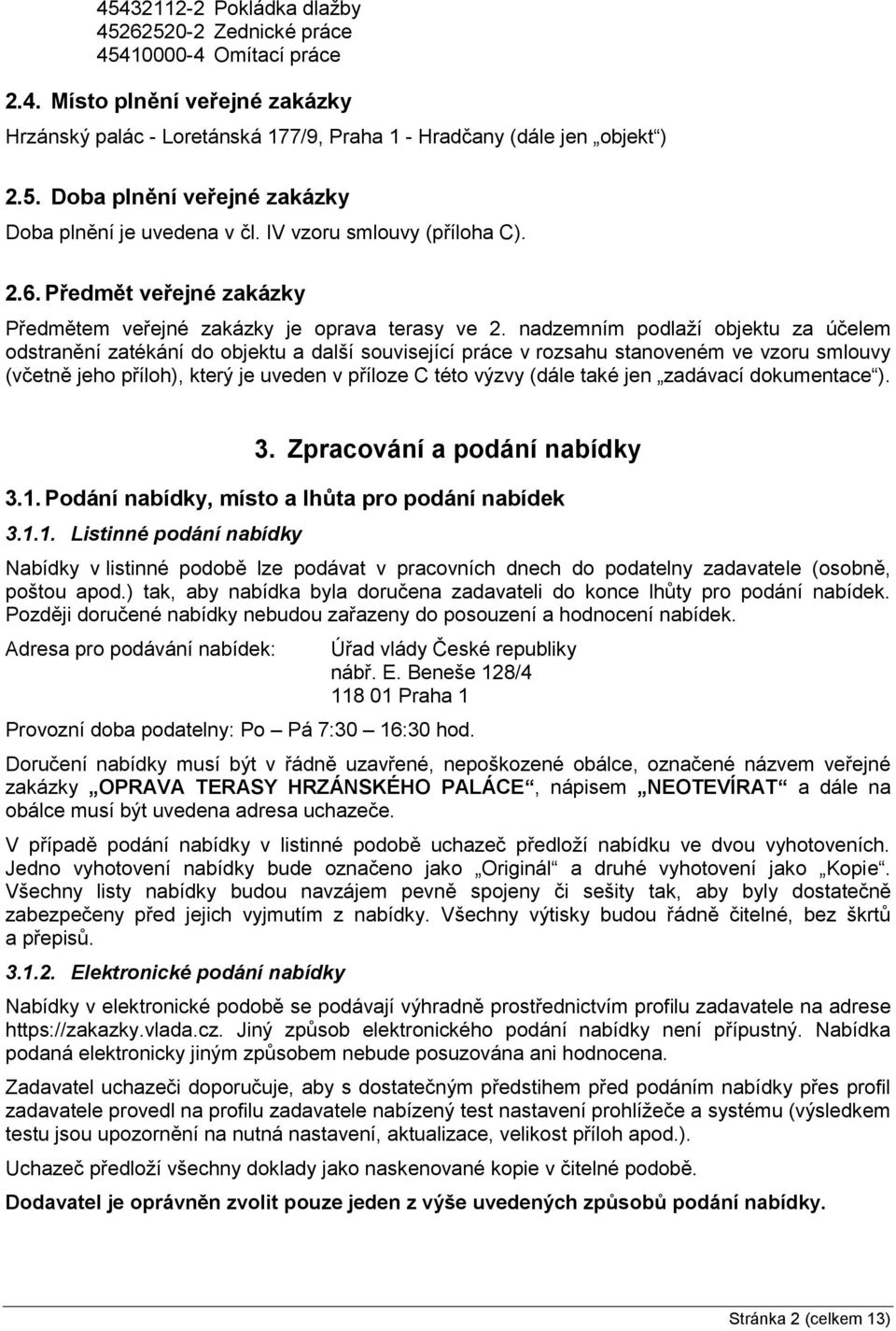 nadzemním podlaží objektu za účelem odstranění zatékání do objektu a další související práce v rozsahu stanoveném ve vzoru smlouvy (včetně jeho příloh), který je uveden v příloze C této výzvy (dále