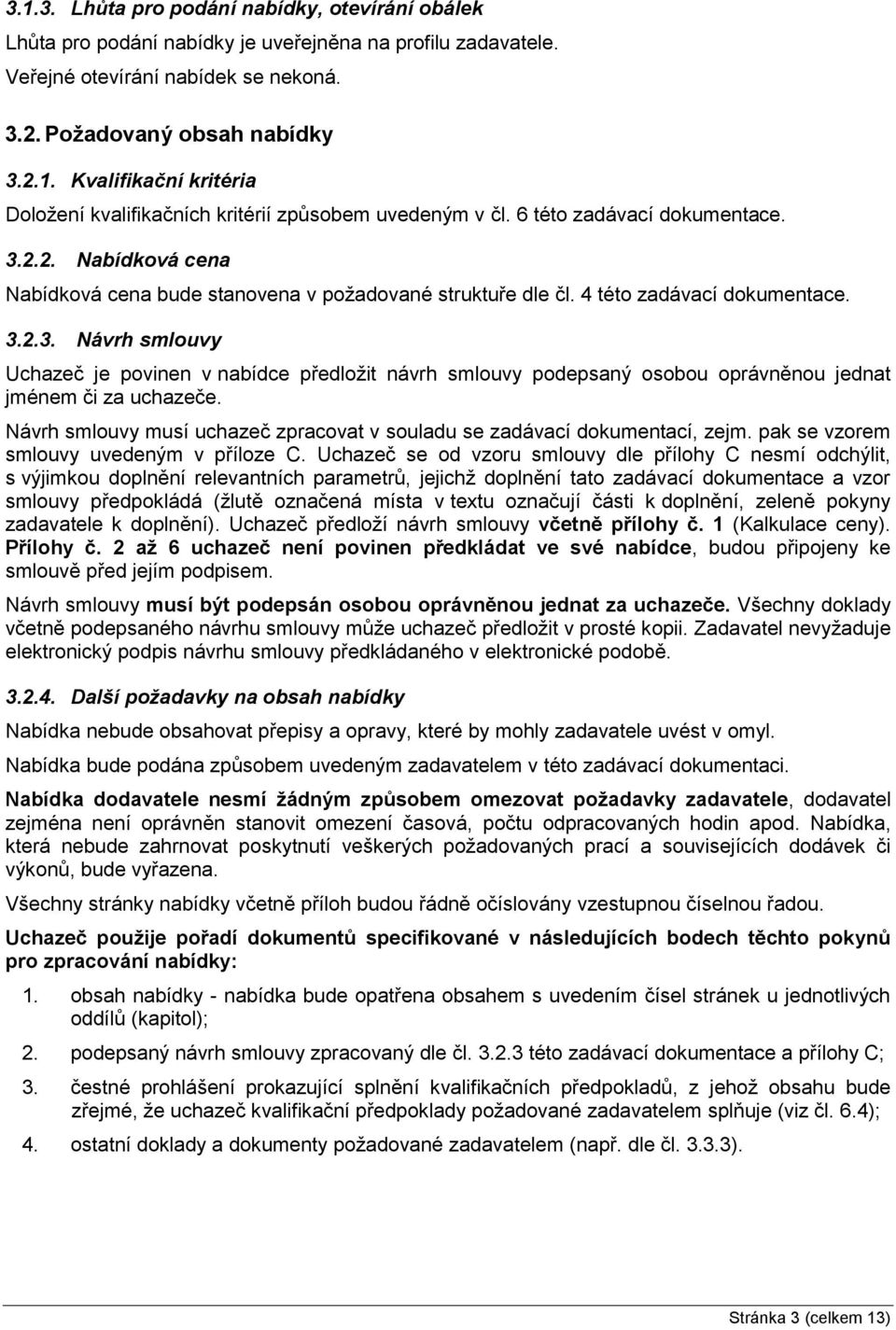 Návrh smlouvy musí uchazeč zpracovat v souladu se zadávací dokumentací, zejm. pak se vzorem smlouvy uvedeným v příloze C.