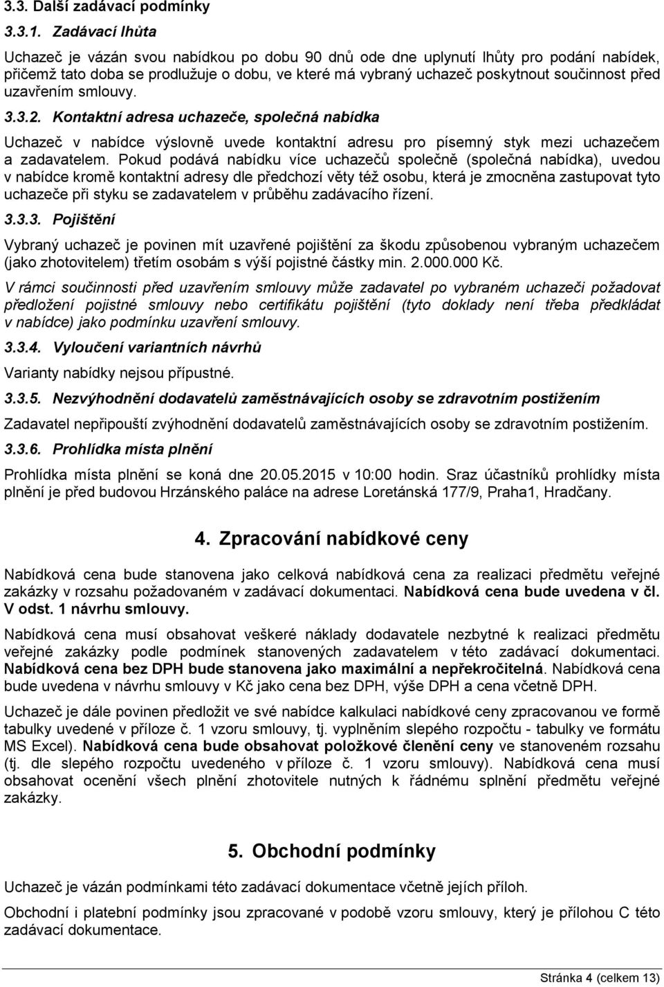 uzavřením smlouvy. 3.3.2. Kontaktní adresa uchazeče, společná nabídka Uchazeč v nabídce výslovně uvede kontaktní adresu pro písemný styk mezi uchazečem a zadavatelem.