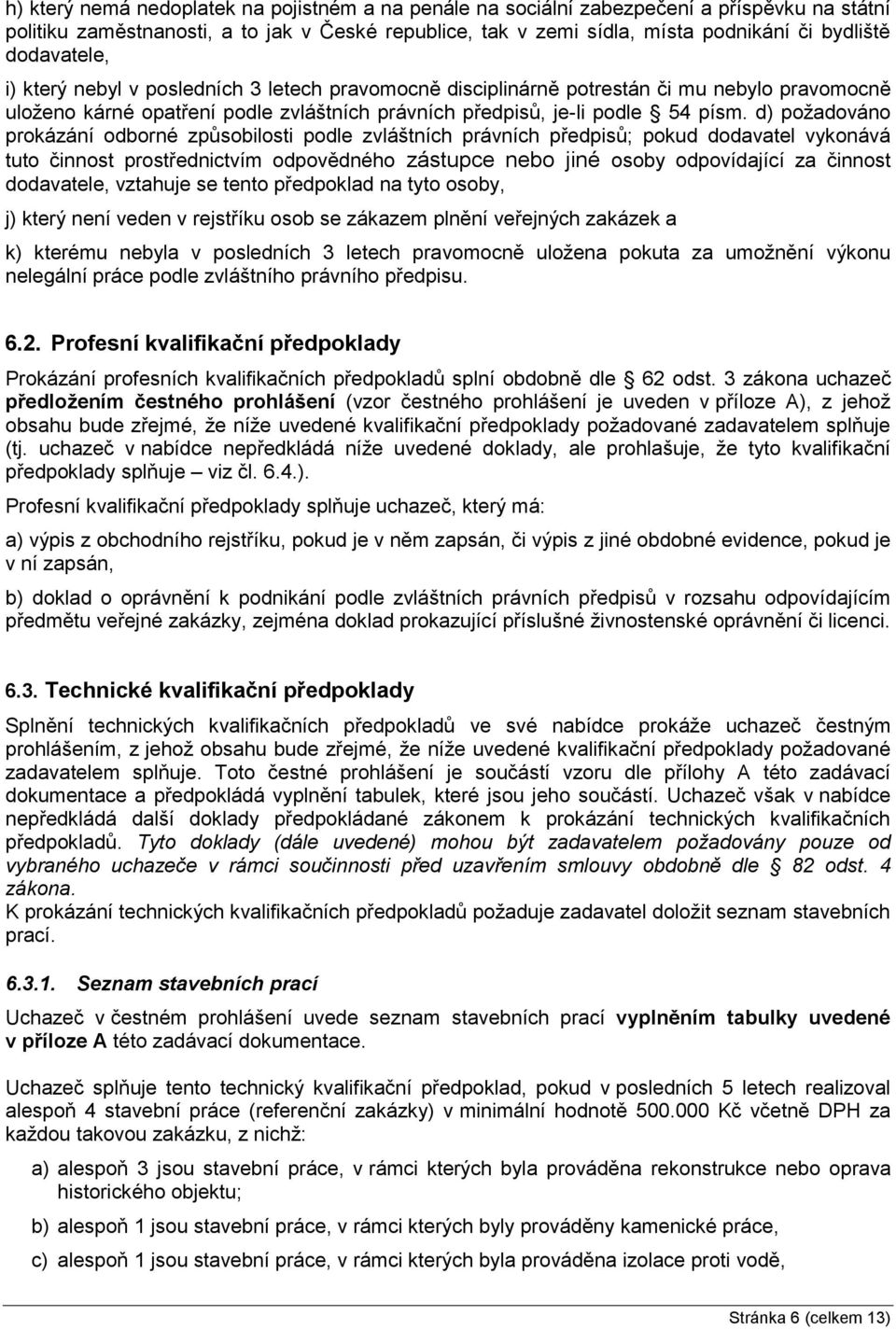 d) požadováno prokázání odborné způsobilosti podle zvláštních právních předpisů; pokud dodavatel vykonává tuto činnost prostřednictvím odpovědného zástupce nebo jiné osoby odpovídající za činnost