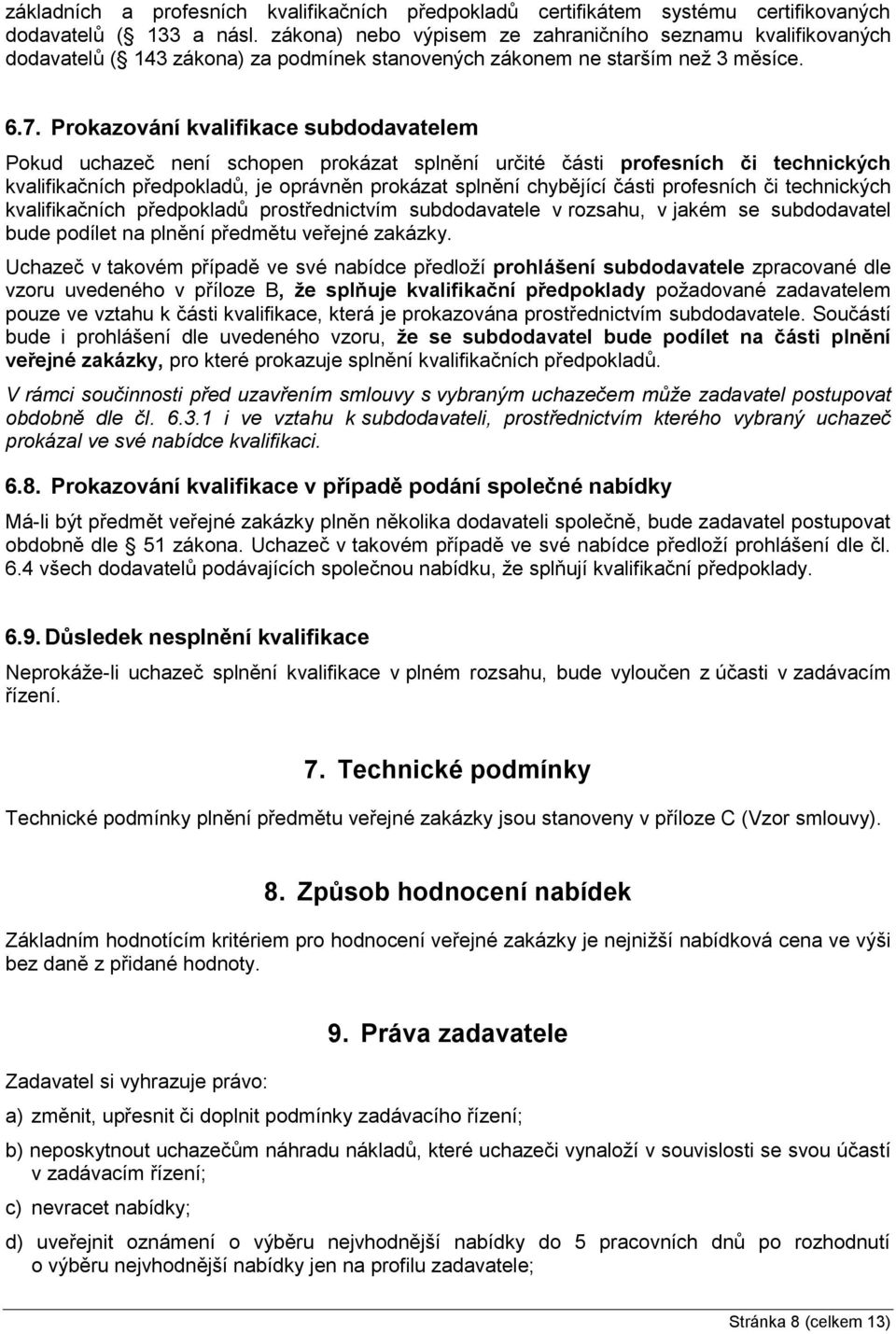 Prokazování kvalifikace subdodavatelem Pokud uchazeč není schopen prokázat splnění určité části profesních či technických kvalifikačních předpokladů, je oprávněn prokázat splnění chybějící části