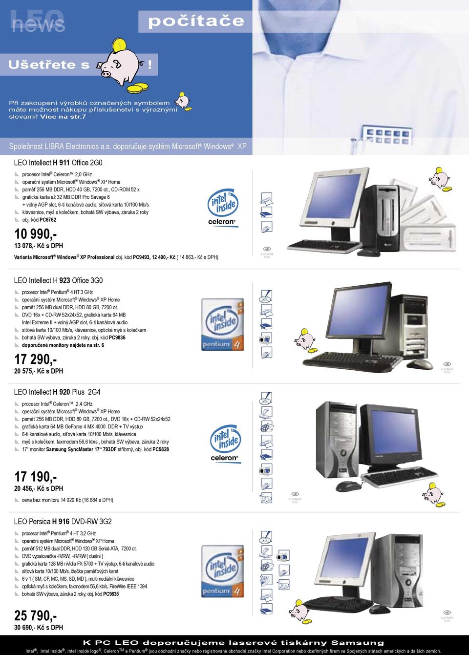 mbolem máte možnost nákupu příslušenství s výraznými slevami! Více na str.7 Společnost LIBRA Electronics a.s. doporučuje systém Microsoft Windows XP LEO Intellect H 911 Office 2G0 procesor Intel Celeron 2,0 GHz operační systém Microsoft Windows XP Home paměť 256 MB DDR, HDD 40 GB, 7200 ot.