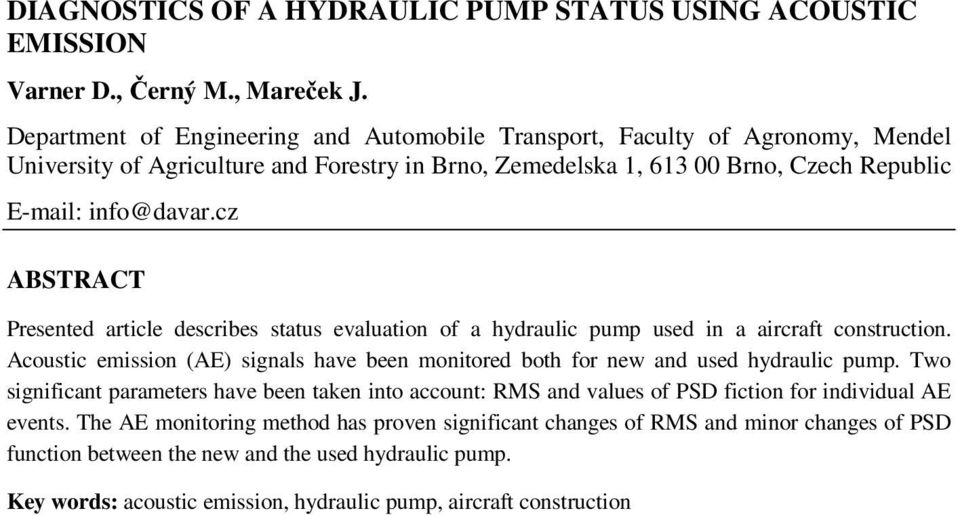 cz ABSTRACT Presented article describes status evaluation of a hydraulic pump used in a aircraft construction. Acoustic emission (AE) signals have been monitored both for new and used hydraulic pump.