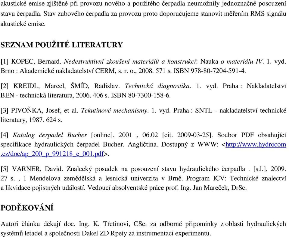 Nedestruktivní zkoušení materiálů a konstrukcí: Nauka o materiálu IV. 1. vyd. Brno : Akademické nakladatelství CERM, s. r. o., 2008. 571 s. ISBN 978-80-7204-591-4. [2] KREIDL, Marcel, ŠMÍD, Radislav.