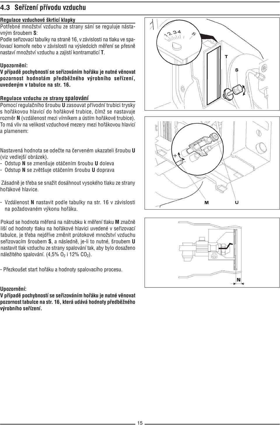 Upozornění: V případě pochybností se seřizováním hořáku je nutné věnovat pozornost hodnotám předběžného výrobního seřízení, uvedeným v tabulce na str. 16.