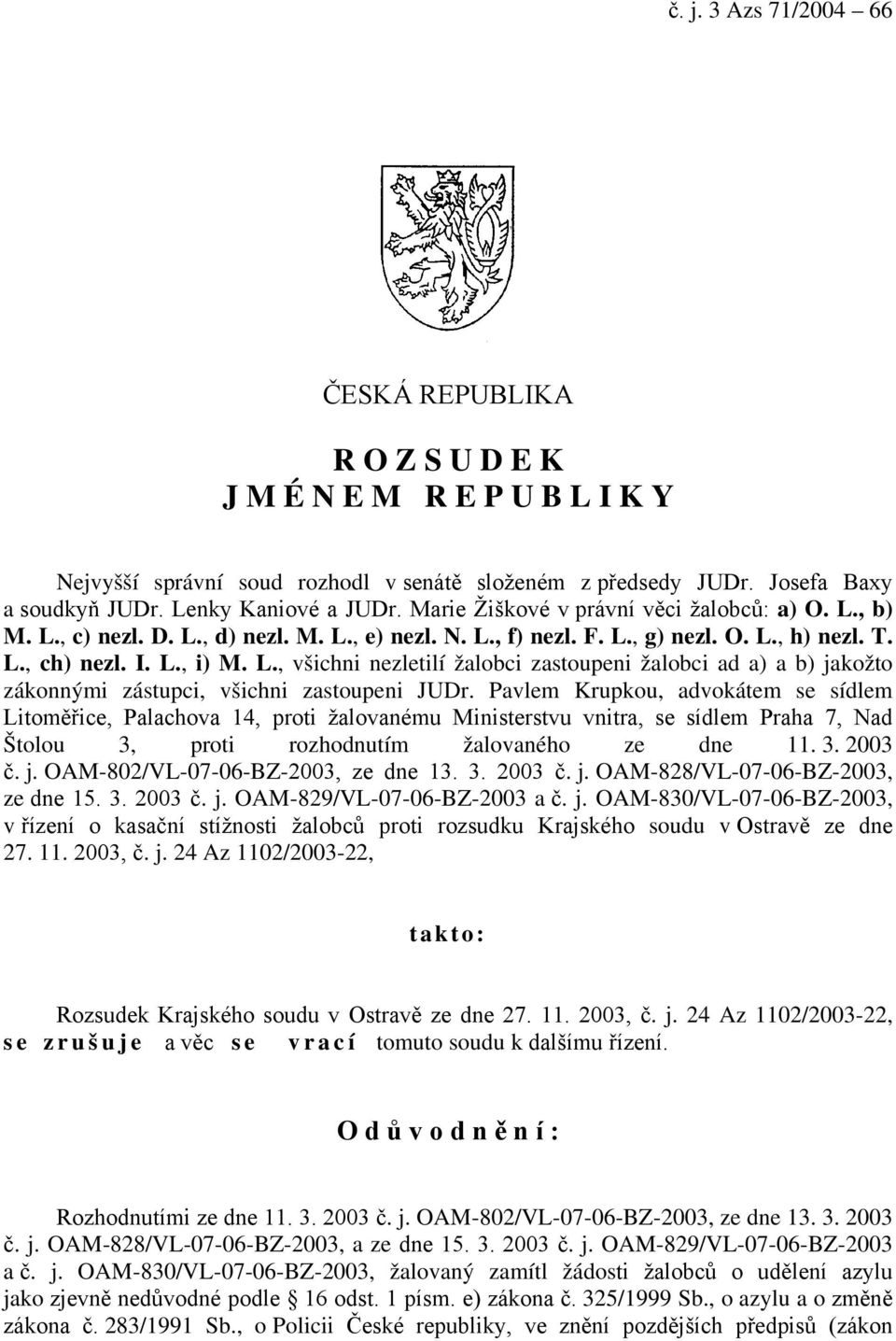 Pavlem Krupkou, advokátem se sídlem Litoměřice, Palachova 14, proti žalovanému Ministerstvu vnitra, se sídlem Praha 7, Nad Štolou 3, proti rozhodnutím žalovaného ze dne 11. 3. 2003 č. j.