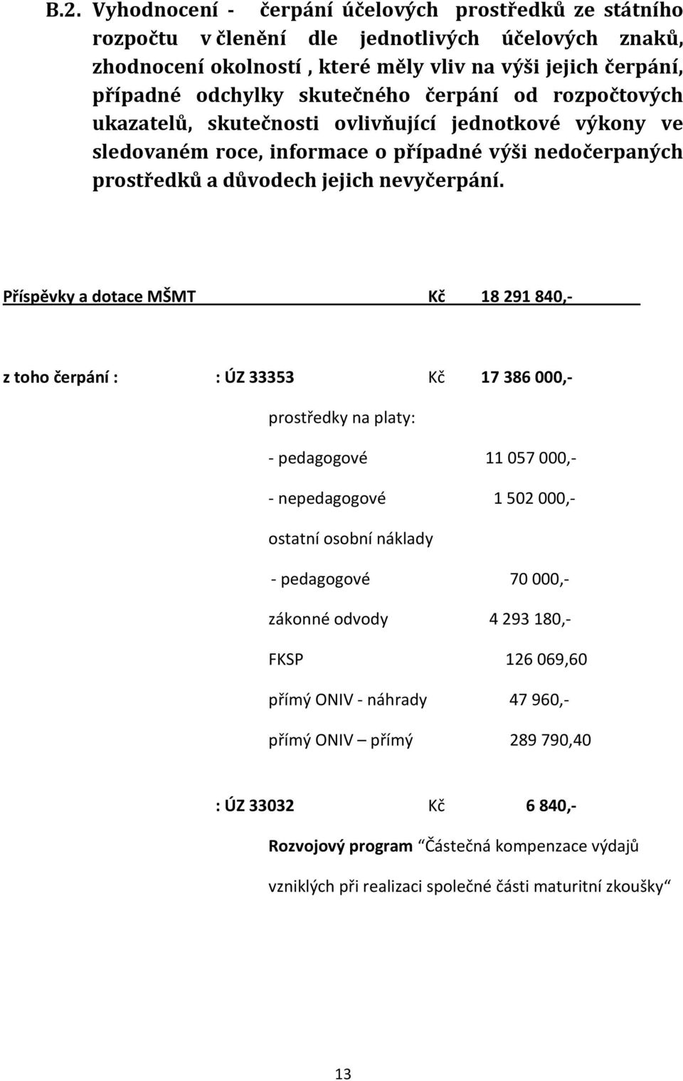 Příspěvky a dotace MŠMT Kč 18 291 840,- z toho čerpání : : ÚZ 33353 Kč 17 386 000,- prostředky na platy: - pedagogové 11 057 000,- - nepedagogové 1 502 000,- ostatní osobní náklady - pedagogové 70