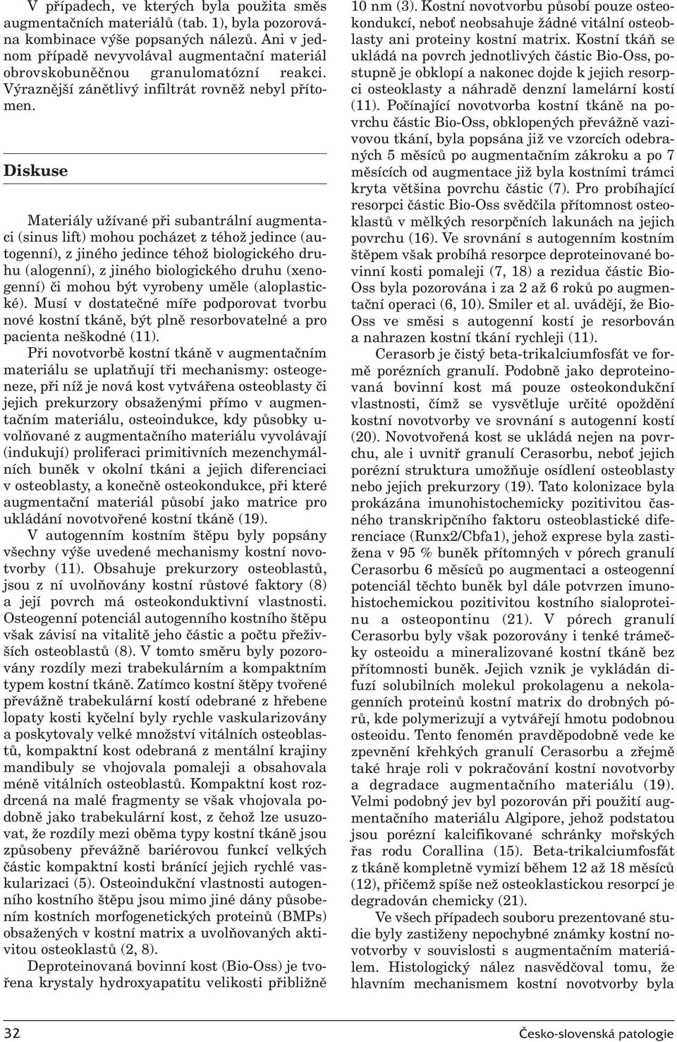 Diskuse Materiály užívané při subantrální augmentaci (sinus lift) mohou pocházet z téhož jedince (autogenní), z jiného jedince téhož biologického druhu (alogenní), z jiného biologického druhu