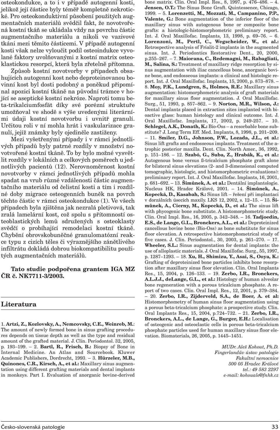 těmito částicemi. V případě autogenní kosti však nelze vyloučit podíl osteoindukce vyvolané faktory uvolňovanými z kostní matrix osteoklastickou resorpcí, která byla zřetelně přítomna.