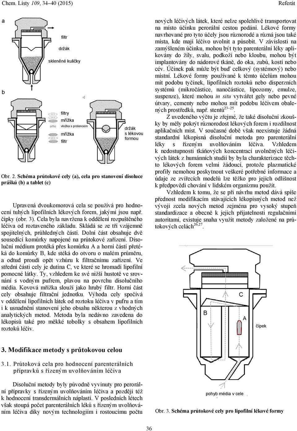 Cela byla navržena k oddělení rozpuštěného léčiva od roztaveného základu. Skládá se ze tří vzájemně spojitelných, průhledných částí.