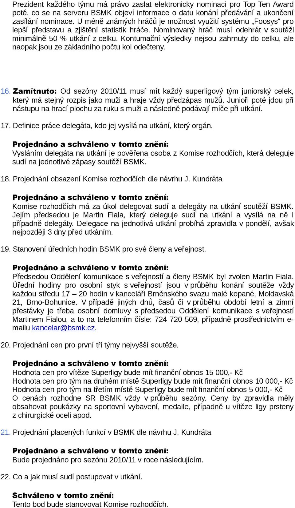 Kontumační výsledky nejsou zahrnuty do celku, ale naopak jsou ze základního počtu kol odečteny. 16.