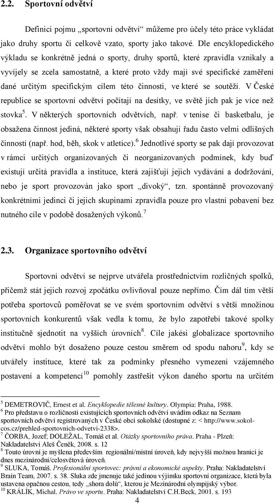 specifickým cílem této činnosti, ve které se soutěží. V České republice se sportovní odvětví počítají na desítky, ve světě jich pak je více než stovka 5. V některých sportovních odvětvích, např.