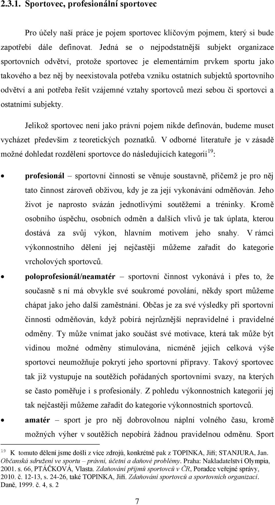 sportovního odvětví a ani potřeba řešit vzájemné vztahy sportovců mezi sebou či sportovci a ostatními subjekty.