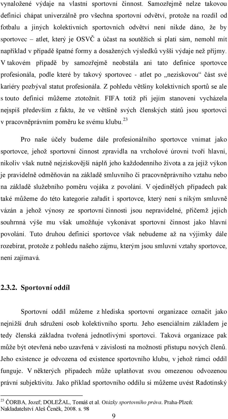 který je OSVČ a účast na soutěžích si platí sám, nemohl mít například v případě špatné formy a dosažených výsledků vyšší výdaje než příjmy.