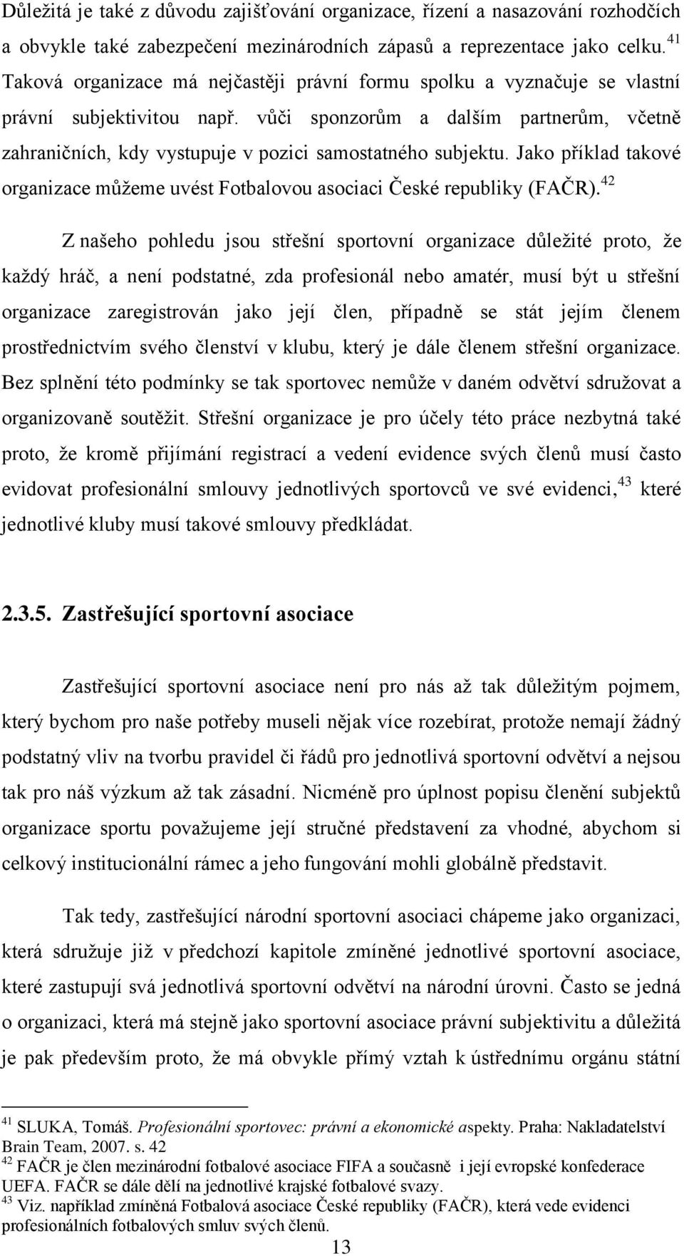 vůči sponzorům a dalším partnerům, včetně zahraničních, kdy vystupuje v pozici samostatného subjektu. Jako příklad takové organizace můžeme uvést Fotbalovou asociaci České republiky (FAČR).