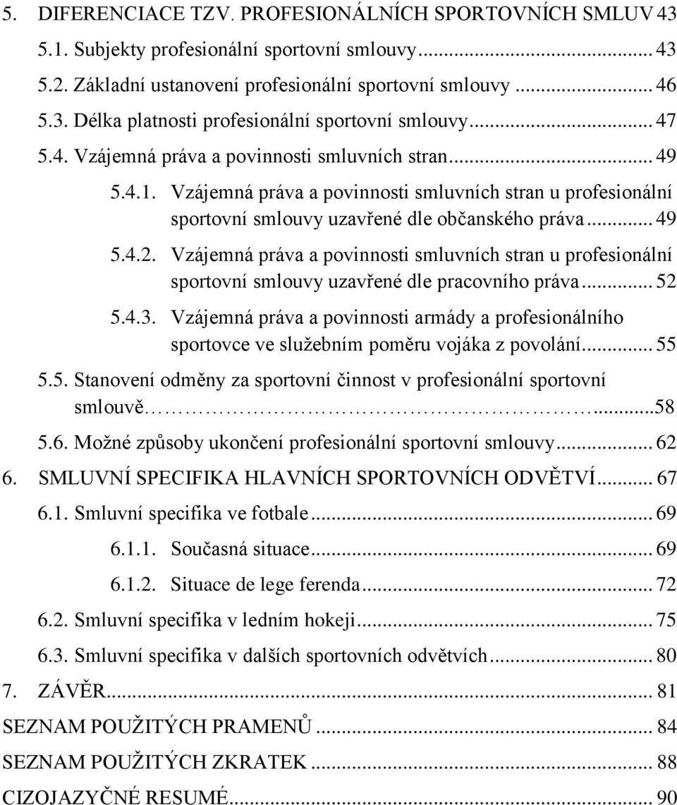 Vzájemná práva a povinnosti smluvních stran u profesionální sportovní smlouvy uzavřené dle pracovního práva... 52 5.4.3.