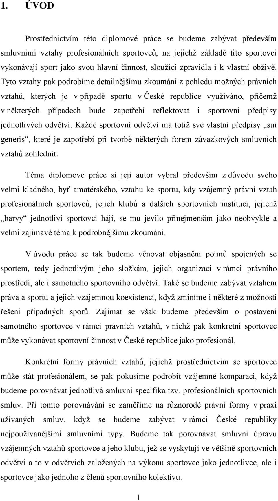 Tyto vztahy pak podrobíme detailnějšímu zkoumání z pohledu možných právních vztahů, kterých je v případě sportu v České republice využíváno, přičemž v některých případech bude zapotřebí reflektovat i