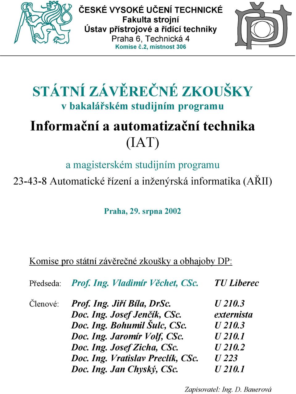 inženýrská informatika (AŘII) Praha, 29. srpna 2002 Komise pro státní závěrečné zkoušky a obhajoby DP: Předseda: Prof. Ing. Vladimír Věchet, CSc. TU Liberec Členové: Prof. Ing. Jiří Bíla, DrSc.