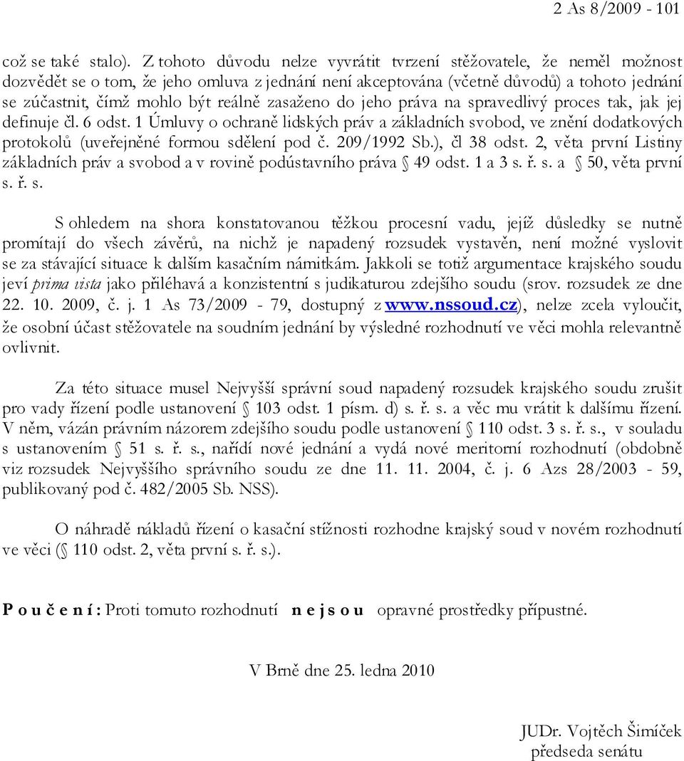 zasaženo do jeho práva na spravedlivý proces tak, jak jej definuje čl. 6 odst. 1 Úmluvy o ochraně lidských práv a základních svobod, ve znění dodatkových protokolů (uveřejněné formou sdělení pod č.