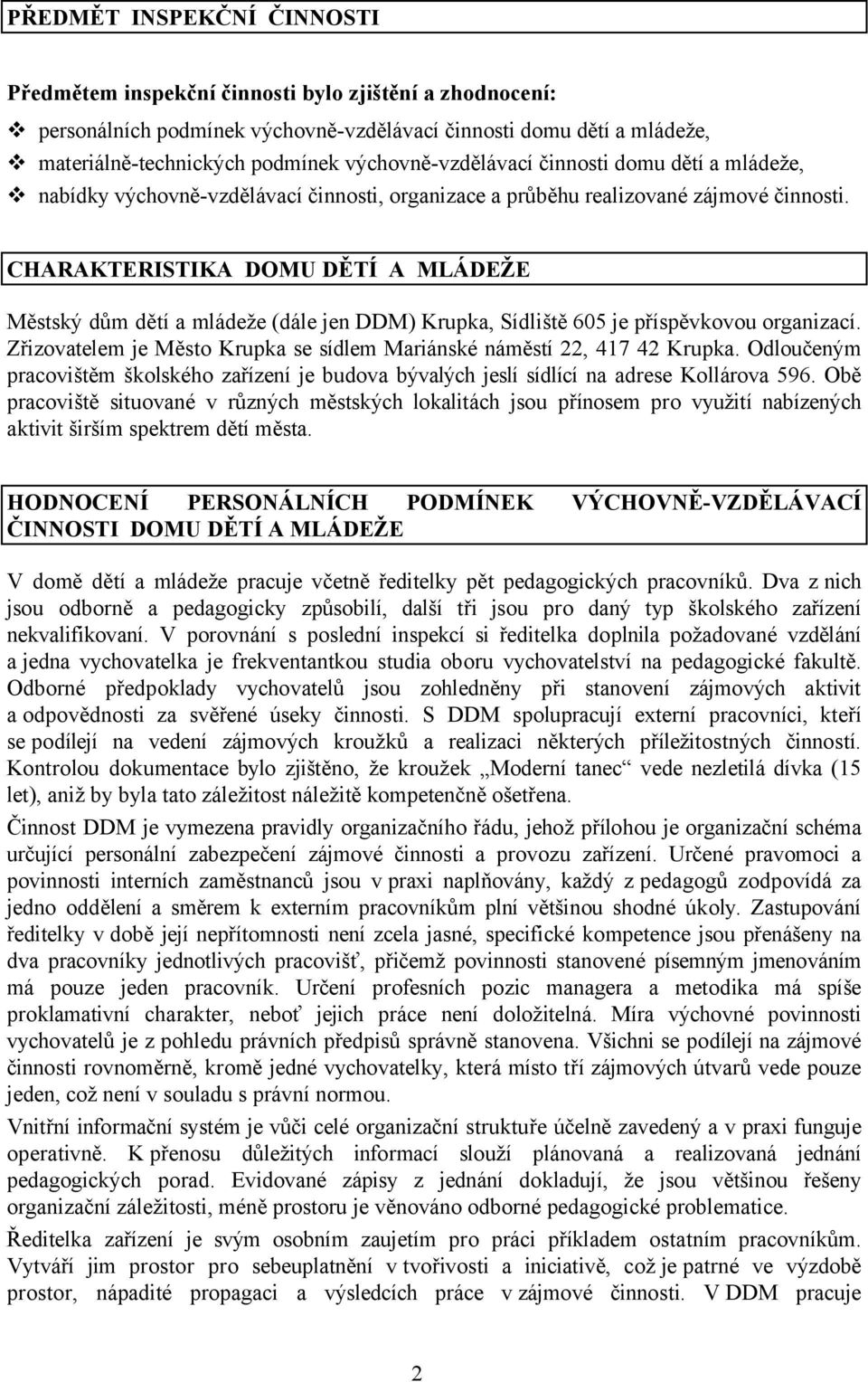 CHARAKTERISTIKA DOMU DĚTÍ A MLÁDEŽE Městský dům dětí a mládeže (dále jen DDM) Krupka, Sídliště 605 je příspěvkovou organizací.