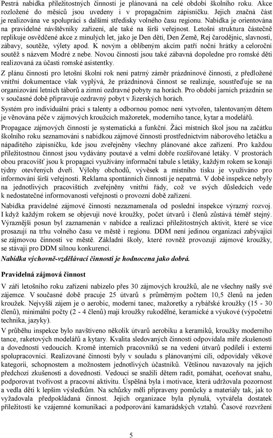 Letošní struktura částečně replikuje osvědčené akce z minulých let, jako je Den dětí, Den Země, Rej čarodějnic, slavnosti, zábavy, soutěže, výlety apod.