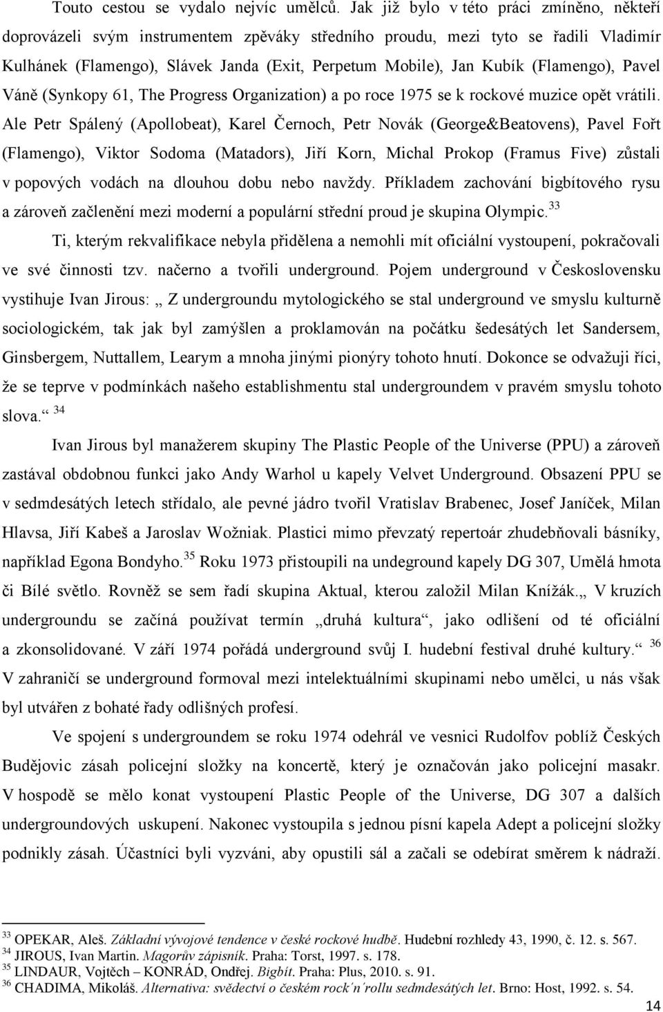 (Flamengo), Pavel Váně (Synkopy 61, The Progress Organization) a po roce 1975 se k rockové muzice opět vrátili.