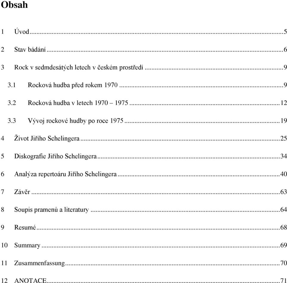 3 Vývoj rockové hudby po roce 1975... 19 4 Ţivot Jiřího Schelingera... 25 5 Diskografie Jiřího Schelingera.