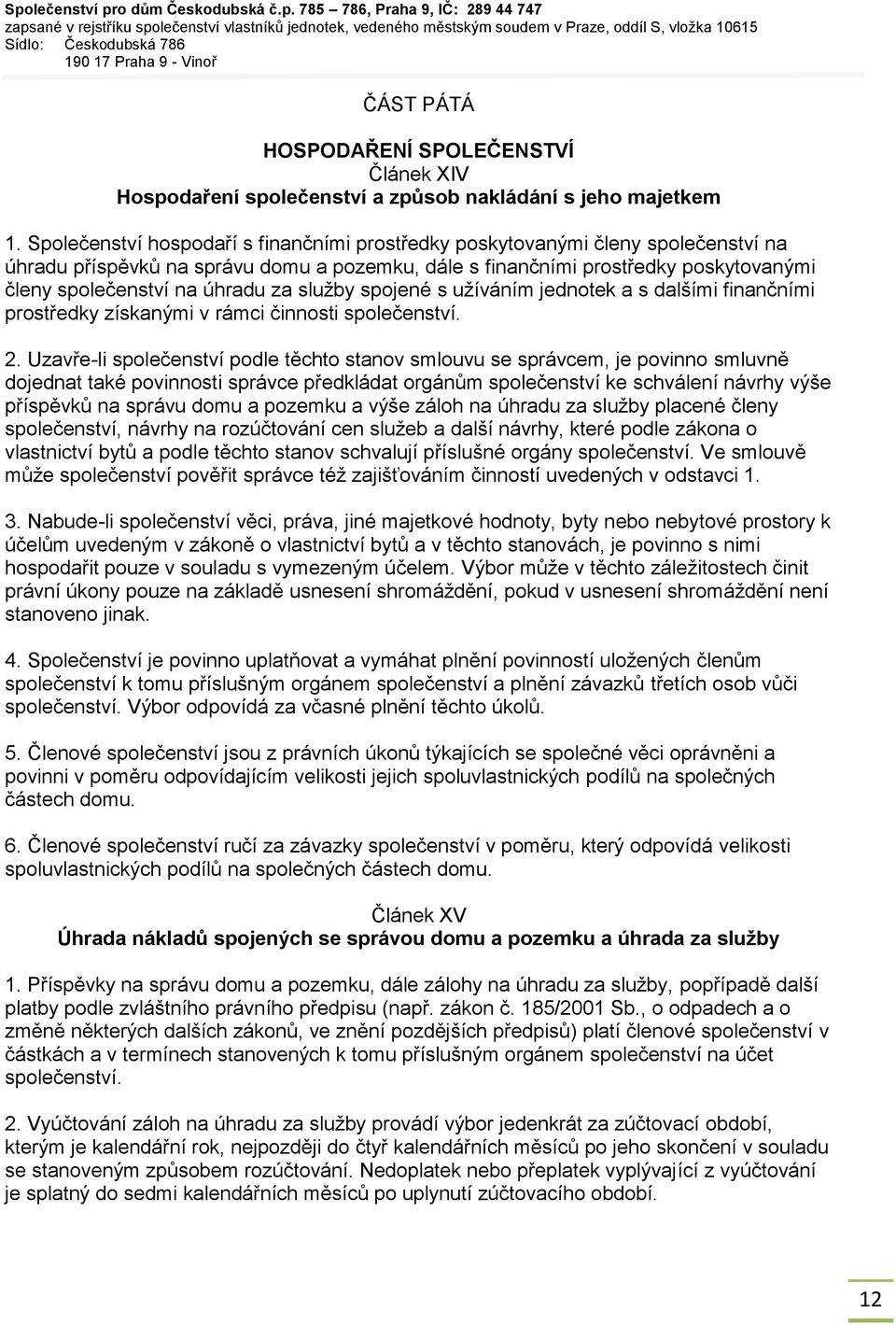 za služby spojené s užíváním jednotek a s dalšími finančními prostředky získanými v rámci činnosti společenství. 2.