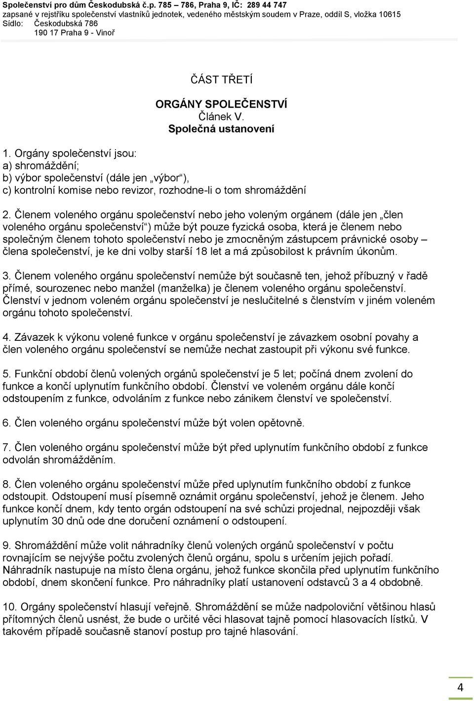 Členem voleného orgánu společenství nebo jeho voleným orgánem (dále jen člen voleného orgánu společenství ) může být pouze fyzická osoba, která je členem nebo společným členem tohoto společenství