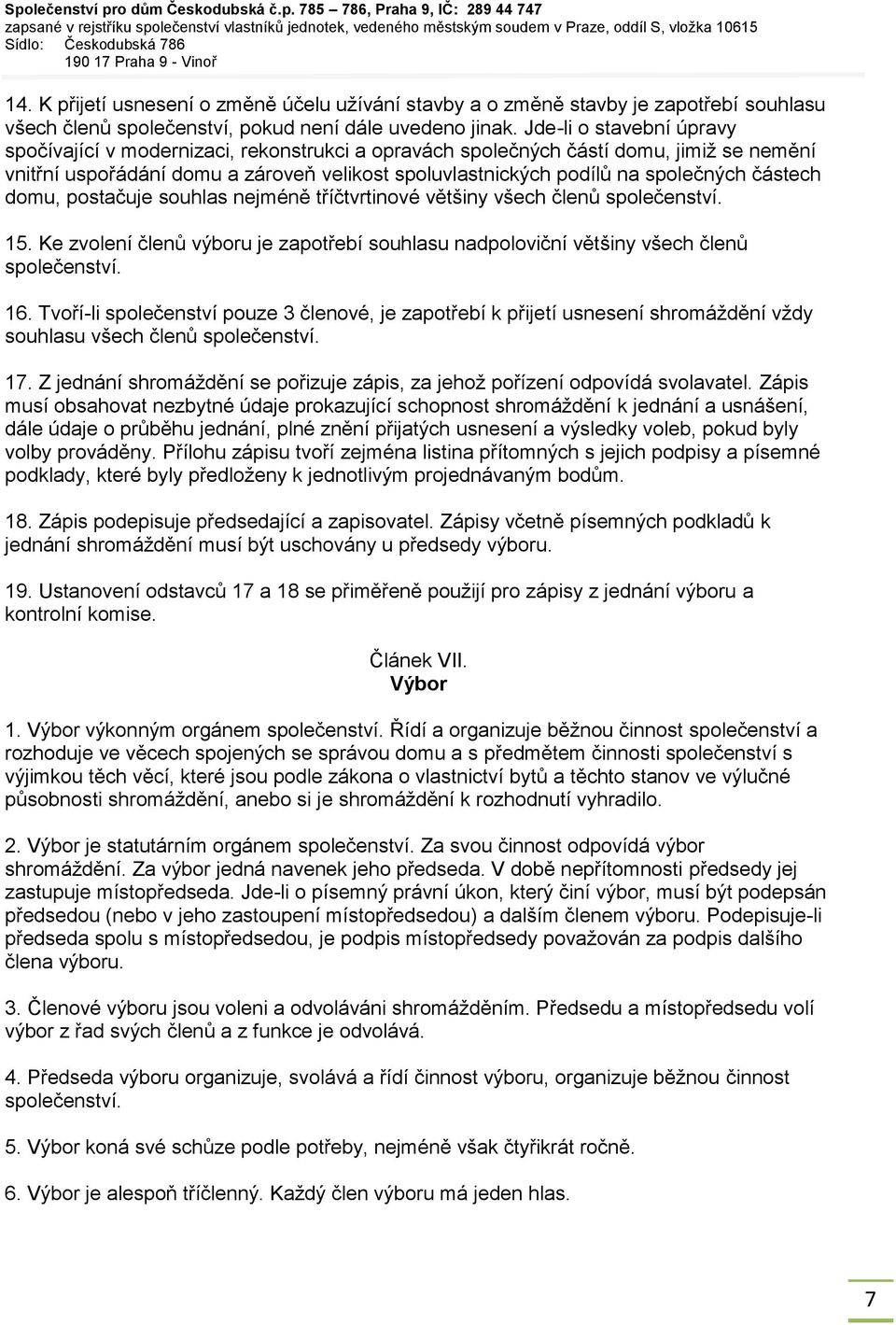 částech domu, postačuje souhlas nejméně tříčtvrtinové většiny všech členů společenství. 15. Ke zvolení členů výboru je zapotřebí souhlasu nadpoloviční většiny všech členů společenství. 16.