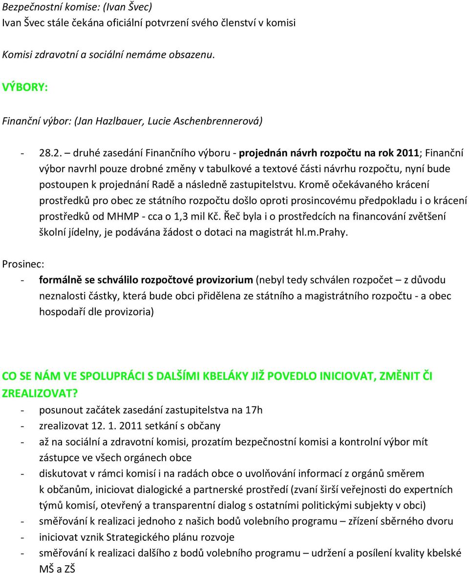 .2. druhé zasedání Finančního výboru - projednán návrh rozpočtu na rok 2011; Finanční výbor navrhl pouze drobné změny v tabulkové a textové části návrhu rozpočtu, nyní bude postoupen k projednání