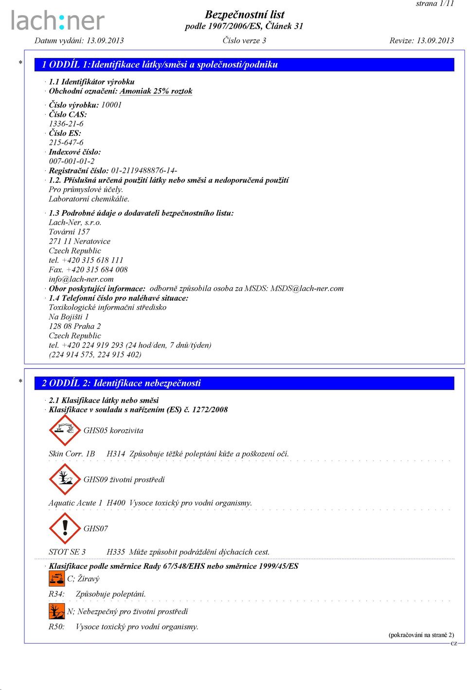 Laboratorní chemikálie. 1.3 Podrobné údaje o dodavateli bezpečnostního listu: Lach-Ner, s.r.o. Tovární 157 271 11 Neratovice Czech Republic tel. +420 315 618 111 Fax. +420 315 684 008 info@lach-ner.