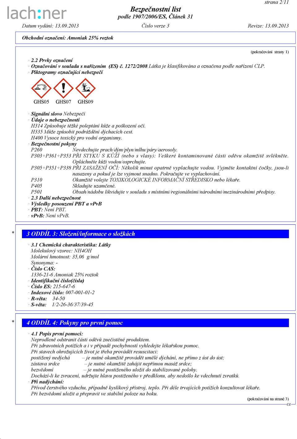 H335 Může způsobit podráždění dýchacích cest. H400 Vysoce toxický pro vodní organismy. Bezpečnostní pokyny P260 Nevdechujte prach/dým/plyn/mlhu/páry/aerosoly.