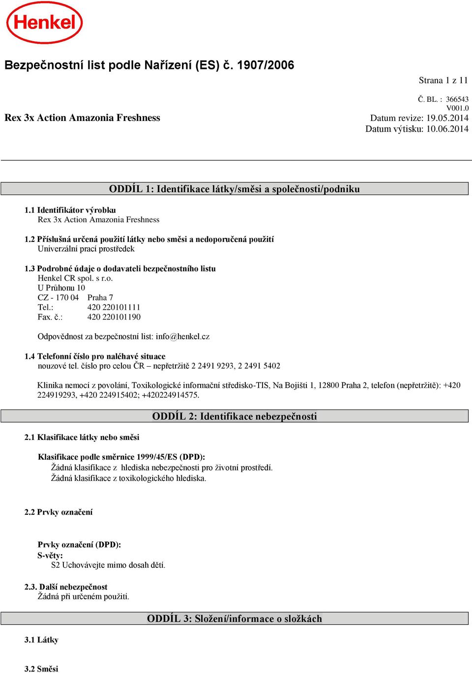 2 Příslušná určená použití látky nebo směsi a nedoporučená použití Univerzální prací prostředek 1.3 Podrobné údaje o dodavateli bezpečnostního listu Henkel CR spol. s r.o. U Průhonu 10 CZ - 170 04 Praha 7 Tel.