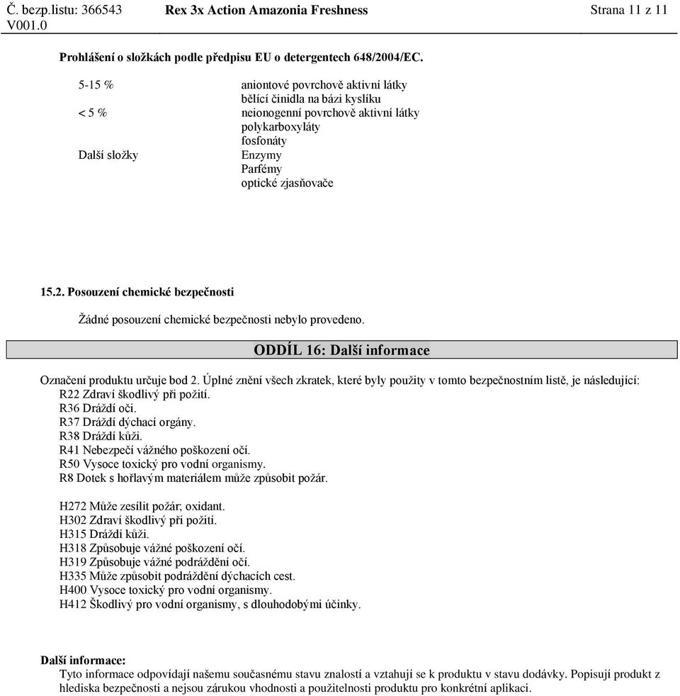 Posouzení chemické bezpečnosti Žádné posouzení chemické bezpečnosti nebylo provedeno. ODDÍL 16: Další informace Označení produktu určuje bod 2.
