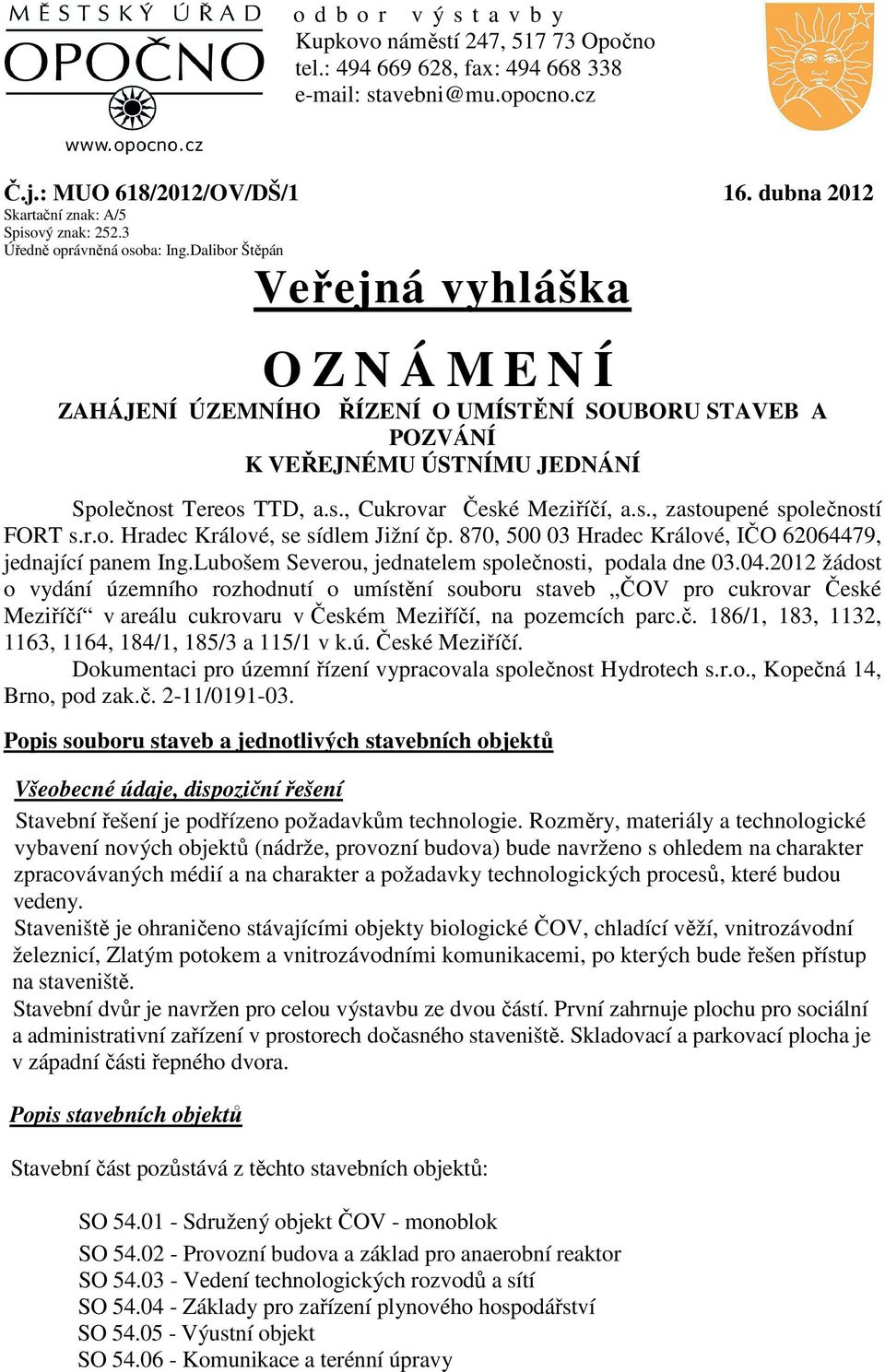 Dalibor Štěpán Veřejná vyhláška O Z N Á M E N Í ZAHÁJENÍ ÚZEMNÍHO ŘÍZENÍ O UMÍSTĚNÍ SOUBORU STAVEB A POZVÁNÍ K VEŘEJNÉMU ÚSTNÍMU JEDNÁNÍ Společnost Tereos TTD, a.s., Cukrovar České Meziříčí, a.s., zastoupené společností FORT s.