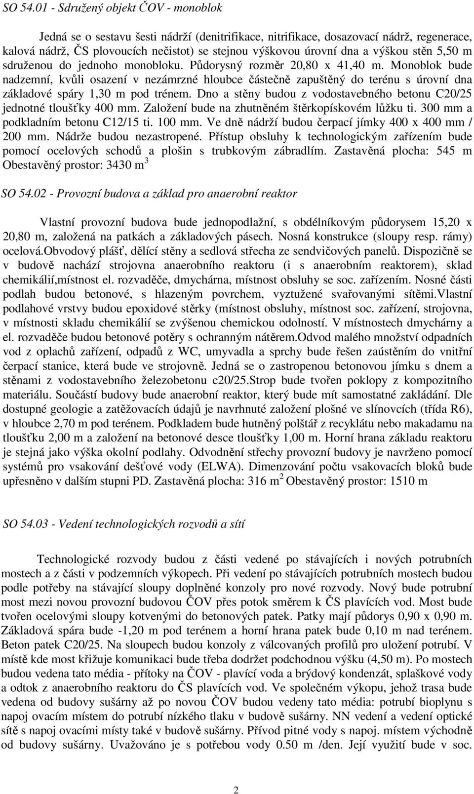 výškou stěn 5,50 m sdruženou do jednoho monobloku. Půdorysný rozměr 20,80 x 41,40 m.