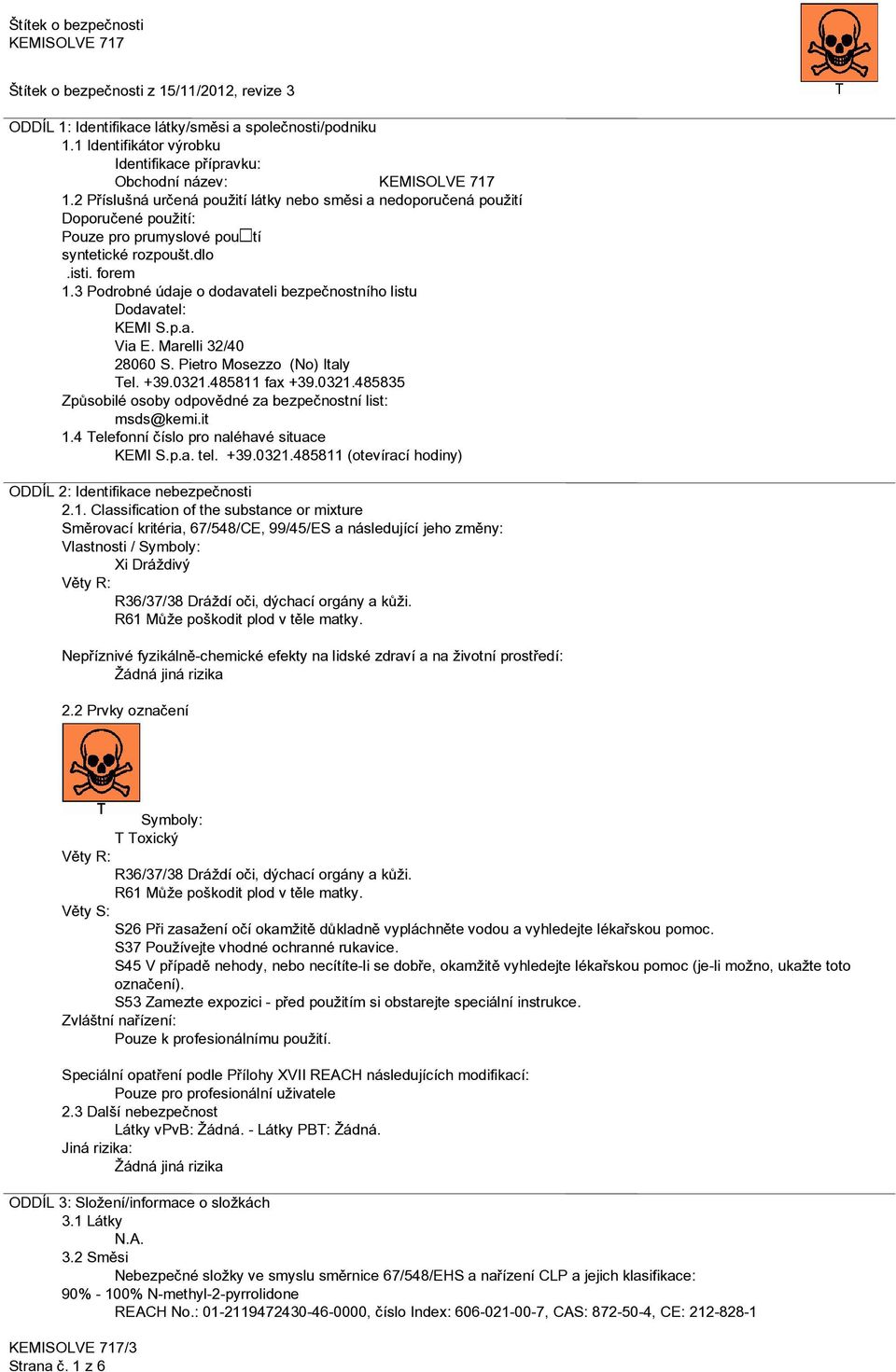 3 Podrobné údaje o dodavateli bezpeènostního listu Dodavatel: KEMI S.p.a. Via E. Marelli 32/40 28060 S. Pietro Mosezzo (No) Italy Tel. +39.0321.