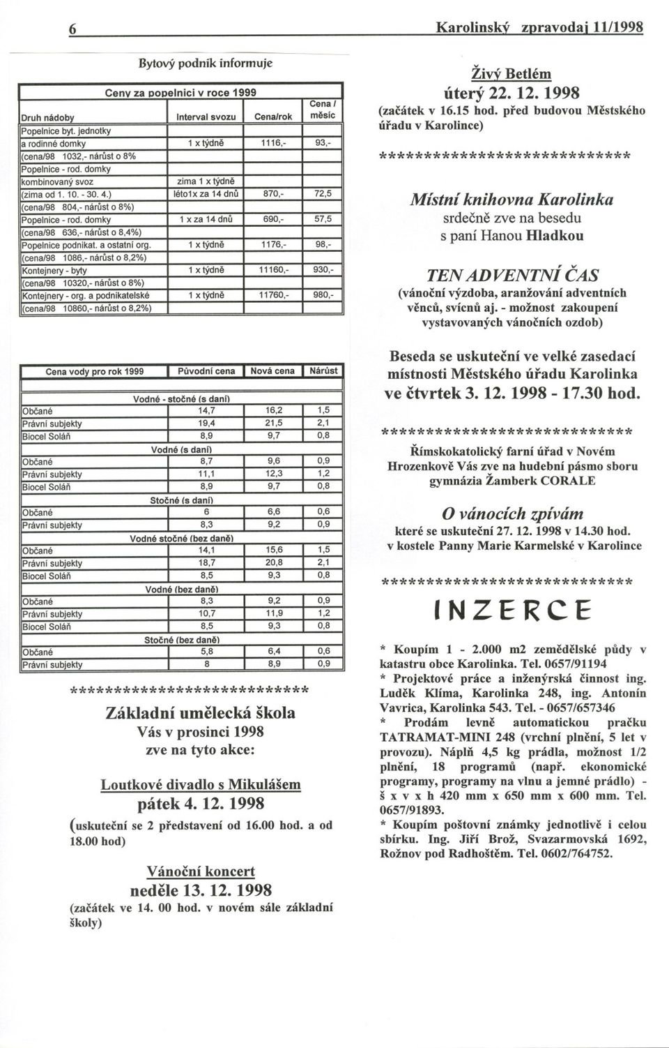 ) lét01x za 14 dnu 870,- 72,5 (cena/98 804,- nárust o 8%) Popelnice - rod. domky 1 xza 14dnu 690,- 57,5 (cena/98 636,- nárust o 8,4%) Popelnice podnikat. a ostatni org.