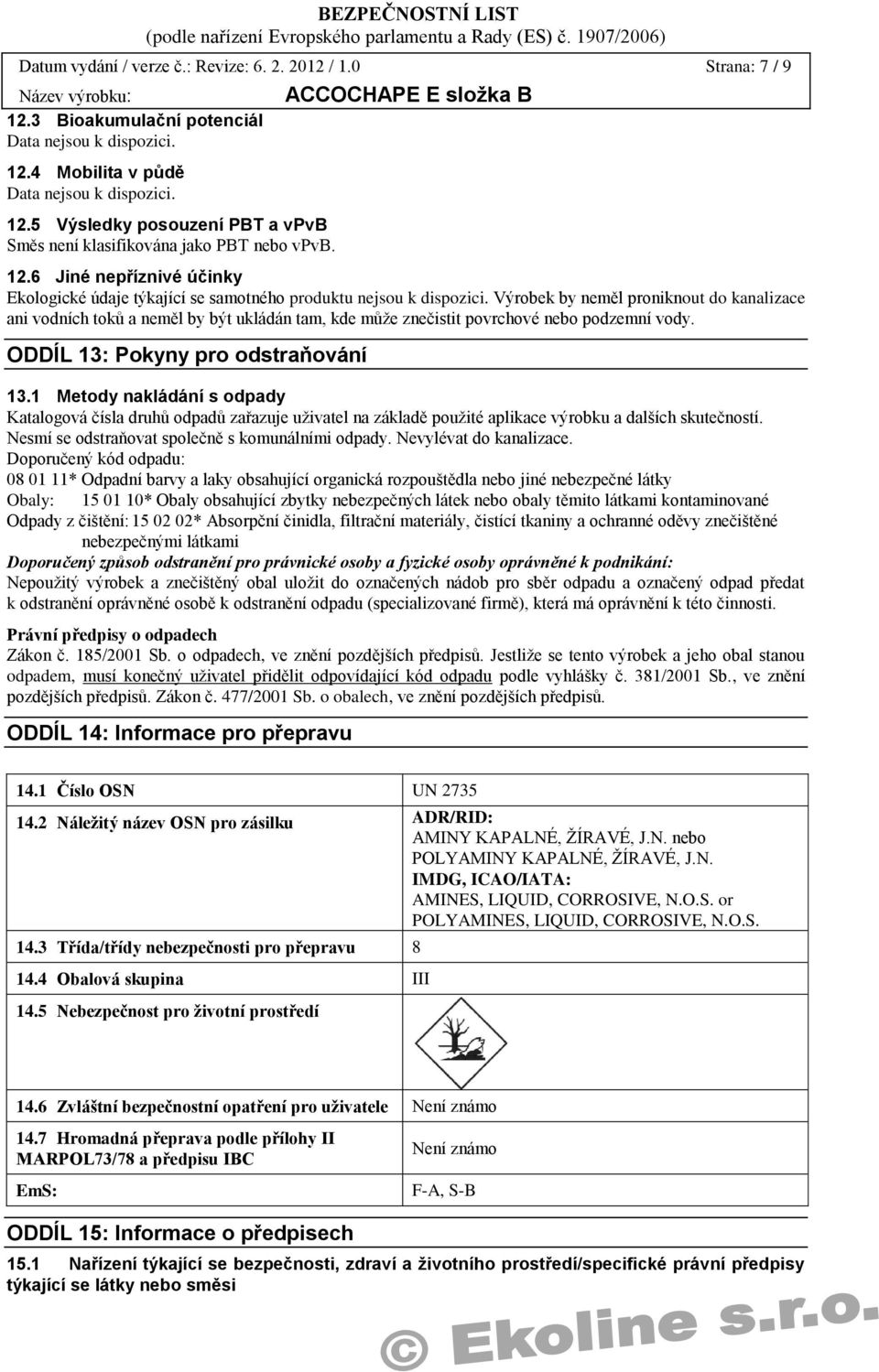 1 Metody nakládání s odpady Katalogová čísla druhů odpadů zařazuje uţivatel na základě pouţité aplikace výrobku a dalších skutečností. Nesmí se odstraňovat společně s komunálními odpady.