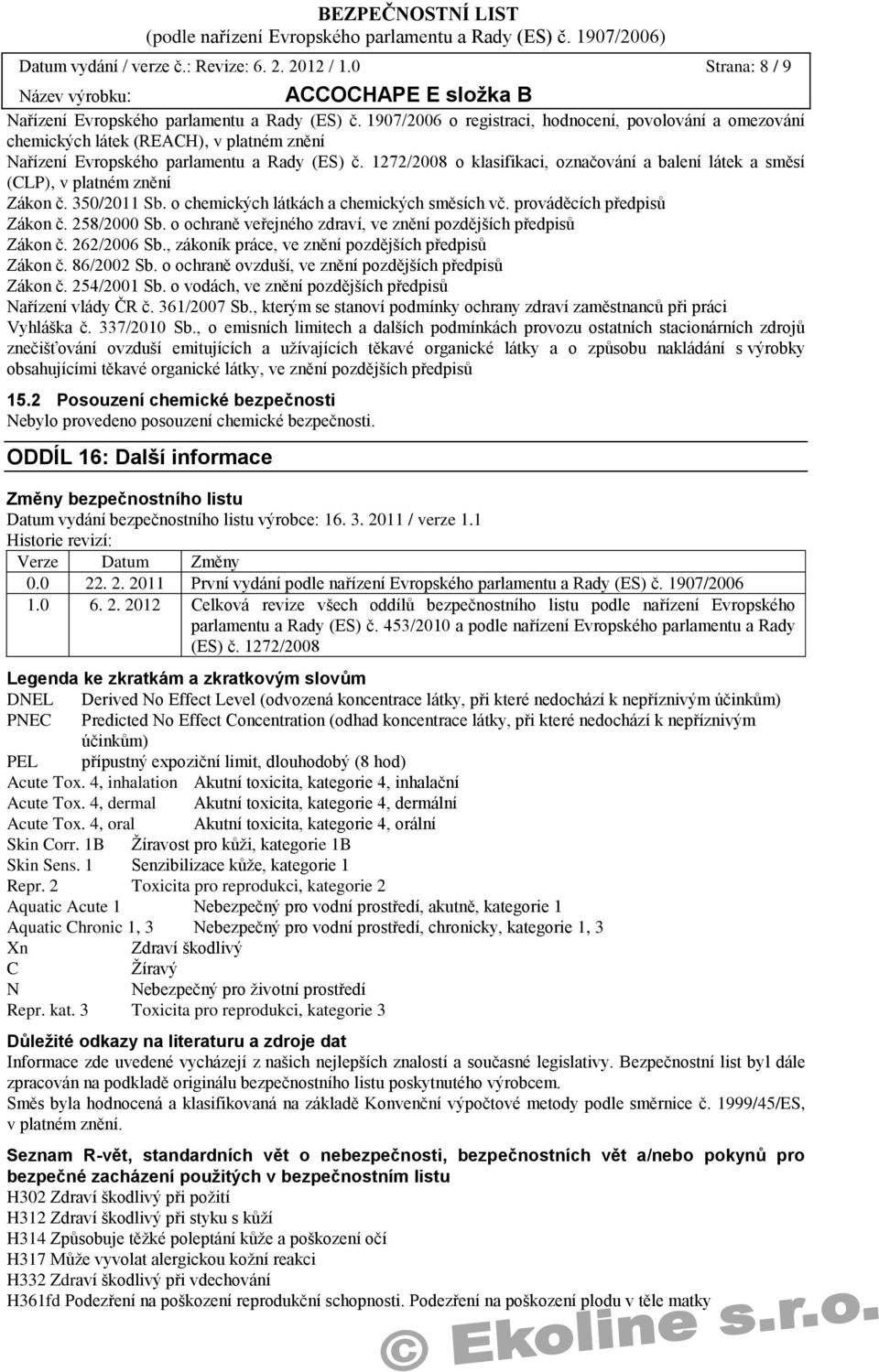 1272/2008 o klasifikaci, označování a balení látek a směsí (CLP), v platném znění Zákon č. 350/2011 Sb. o chemických látkách a chemických směsích vč. prováděcích předpisů Zákon č. 258/2000 Sb.